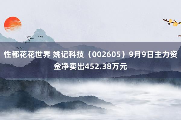 性都花花世界 姚记科技（002605）9月9日主力资金净卖出452.38万元