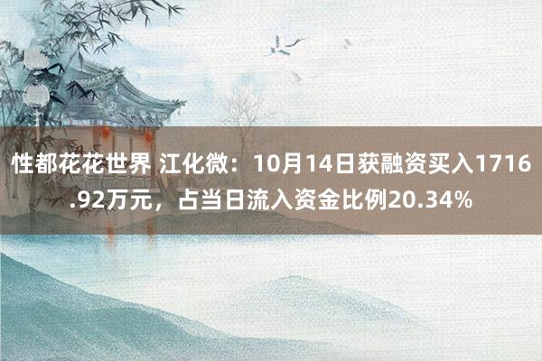 性都花花世界 江化微：10月14日获融资买入1716.92万元，占当日流入资金比例20.34%