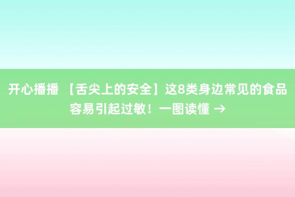 开心播播 【舌尖上的安全】这8类身边常见的食品容易引起过敏！一图读懂 →