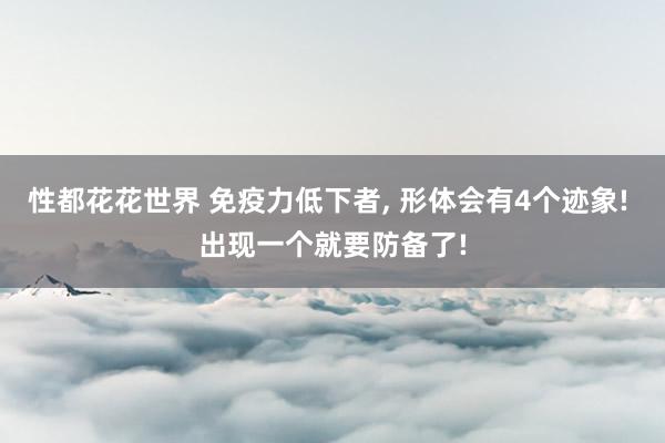 性都花花世界 免疫力低下者， 形体会有4个迹象! 出现一个就要防备了!