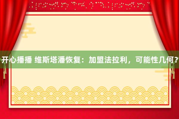 开心播播 维斯塔潘恢复：加盟法拉利，可能性几何？